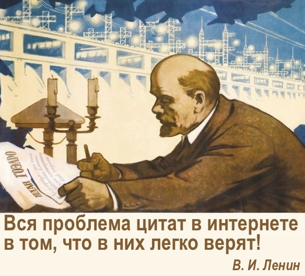 Вся проблема цитат в интернете в том, что в них легко верят! В. И. Ленин.