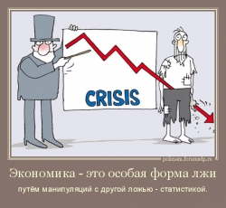 Кризис. Экономика - это особая форма лжи путём манипуляций с другой ложью - статистикой.